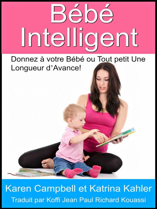 Title details for Bébé Intelligent--Donnez à votre Bébé ou Tout petit Une Longueur d'Avance! by Karen Campbell - Available